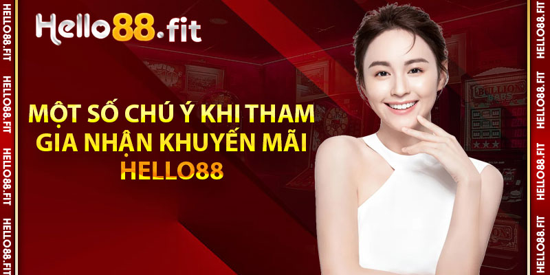 Một số chú ý khi tham gia nhận khuyến mãi Hello88