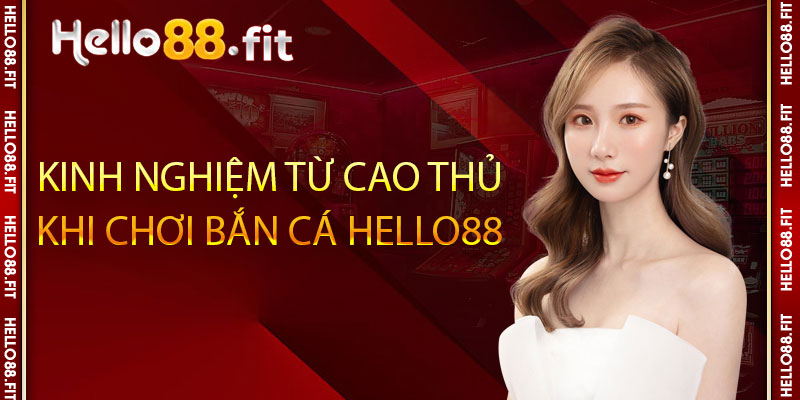 Kinh nghiệm từ cao thủ khi chơi bắn cá Hello88