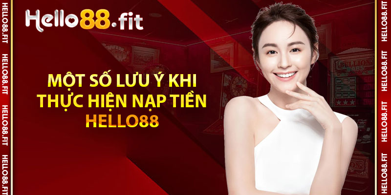 Một số lưu ý khi thực hiện nạp tiền Hello88