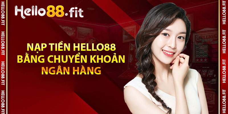 Nạp tiền Hello88 bằng chuyển khoản ngân hàng